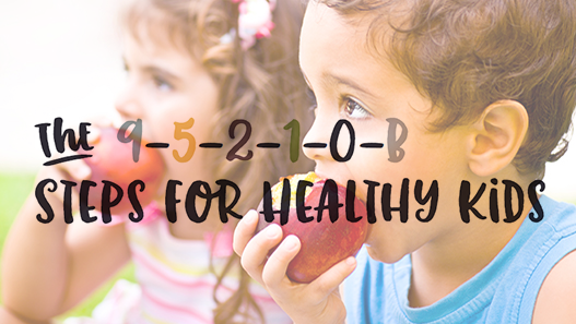“9-5-2-1-0-B” - Tips For Keeping Your Kids Healthy