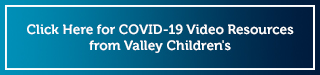 Recursos en video sobre el COVID-19 de <i>Valley Children's</i>