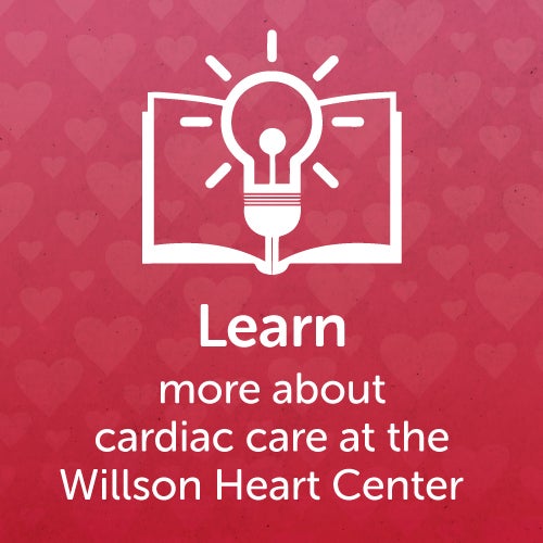 Learn more about cardiac care at the Willson Heart Center